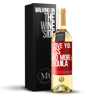 «I love you less and more tequila» WHITE Edition