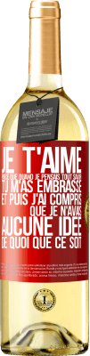 29,95 € Envoi gratuit | Vin blanc Édition WHITE JE T'AIME Parce que quand je pensais tout savoir tu m'as embrassé. Et puis j'ai compris que je n'avais aucune idée de quoi que c Étiquette Rouge. Étiquette personnalisable Vin jeune Récolte 2025 Verdejo