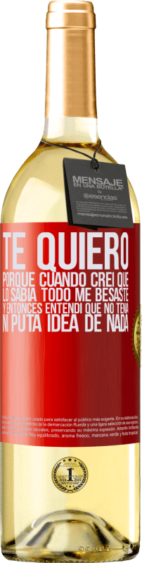 29,95 € Envío gratis | Vino Blanco Edición WHITE TE QUIERO. Porque cuando creí que lo sabía todo me besaste. Y entonces entendí que no tenía ni puta idea de nada Etiqueta Roja. Etiqueta personalizable Vino joven Cosecha 2024 Verdejo