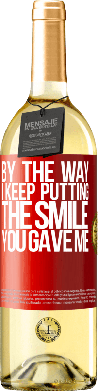 29,95 € Бесплатная доставка | Белое вино Издание WHITE Кстати, я продолжаю помещать улыбку, которую ты мне дал Красная метка. Настраиваемая этикетка Молодое вино Урожай 2023 Verdejo