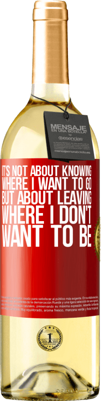 29,95 € Free Shipping | White Wine WHITE Edition It's not about knowing where I want to go, but about leaving where I don't want to be Red Label. Customizable label Young wine Harvest 2024 Verdejo