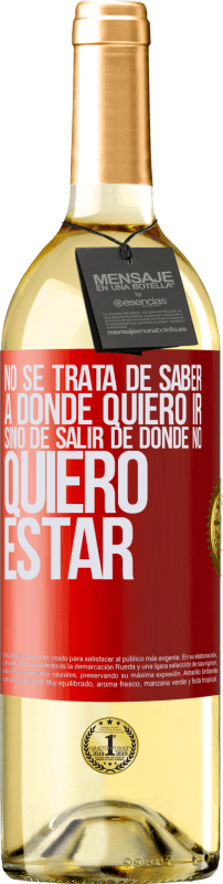 29,95 € Envío gratis | Vino Blanco Edición WHITE No se trata de saber a dónde quiero ir, sino de salir de donde no quiero estar Etiqueta Roja. Etiqueta personalizable Vino joven Cosecha 2024 Verdejo