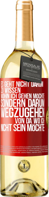 29,95 € Kostenloser Versand | Weißwein WHITE Ausgabe Es geht nicht darum zu wissen, wohin ich gehen möchte, sondern darum wegzugehen, von da wo ich nicht sein möchte Rote Markierung. Anpassbares Etikett Junger Wein Ernte 2024 Verdejo