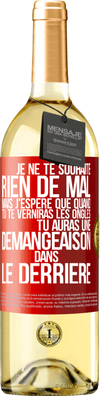 29,95 € Envoi gratuit | Vin blanc Édition WHITE Je ne te souhaite rien de mal mais j'espère que quand tu te verniras les ongles, tu auras une démangeaison dans le derrière Étiquette Rouge. Étiquette personnalisable Vin jeune Récolte 2024 Verdejo