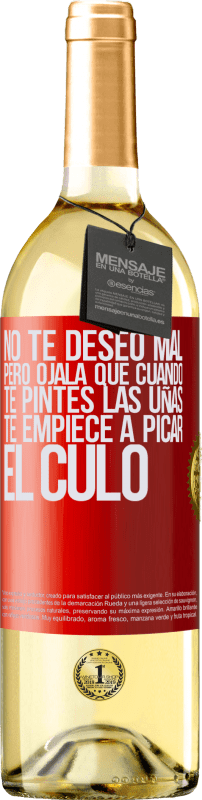 29,95 € Envío gratis | Vino Blanco Edición WHITE No te deseo mal, pero ojalá que cuando te pintes las uñas te empiece a picar el culo Etiqueta Roja. Etiqueta personalizable Vino joven Cosecha 2024 Verdejo