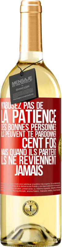 29,95 € Envoi gratuit | Vin blanc Édition WHITE N'abusez pas de la patience des bonnes personnes. Ils peuvent te pardonner cent fois mais quand ils partent ils ne reviennent ja Étiquette Rouge. Étiquette personnalisable Vin jeune Récolte 2025 Verdejo