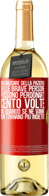 29,95 € Spedizione Gratuita | Vino bianco Edizione WHITE Non abusare della pazienza delle brave persone. Possono perdonarti cento volte, ma quando se ne vanno, non tornano più Etichetta Rossa. Etichetta personalizzabile Vino giovane Raccogliere 2024 Verdejo