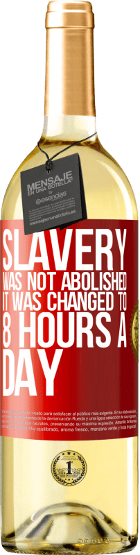 29,95 € Free Shipping | White Wine WHITE Edition Slavery was not abolished, it was changed to 8 hours a day Red Label. Customizable label Young wine Harvest 2024 Verdejo