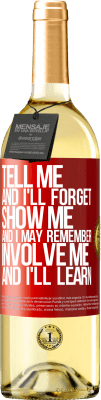 29,95 € Free Shipping | White Wine WHITE Edition Tell me, and i'll forget. Show me, and i may remember. Involve me, and i'll learn Red Label. Customizable label Young wine Harvest 2024 Verdejo