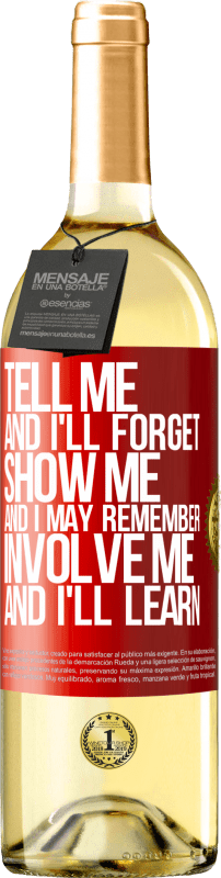 29,95 € Free Shipping | White Wine WHITE Edition Tell me, and i'll forget. Show me, and i may remember. Involve me, and i'll learn Red Label. Customizable label Young wine Harvest 2023 Verdejo