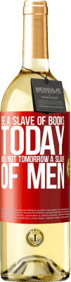 29,95 € Free Shipping | White Wine WHITE Edition Be a slave of books today and not tomorrow a slave of men Red Label. Customizable label Young wine Harvest 2025 Verdejo
