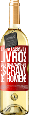 29,95 € Envio grátis | Vinho branco Edição WHITE Seja um escravo de livros hoje e não amanhã um escravo de homens Etiqueta Vermelha. Etiqueta personalizável Vinho jovem Colheita 2023 Verdejo