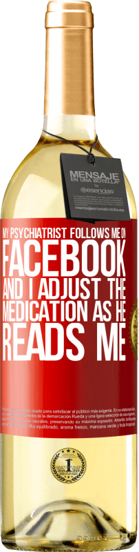 29,95 € Free Shipping | White Wine WHITE Edition My psychiatrist follows me on Facebook, and I adjust the medication as he reads me Red Label. Customizable label Young wine Harvest 2024 Verdejo