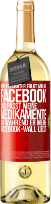 29,95 € Kostenloser Versand | Weißwein WHITE Ausgabe Mein Psychiater folgt mir auf Facebook und passt meine Medikamente an, während er meine Facebook-Wall liest Rote Markierung. Anpassbares Etikett Junger Wein Ernte 2025 Verdejo