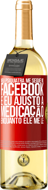 29,95 € Envio grátis | Vinho branco Edição WHITE Meu psiquiatra me segue no Facebook e eu ajusto a medicação enquanto ele me lê Etiqueta Vermelha. Etiqueta personalizável Vinho jovem Colheita 2024 Verdejo