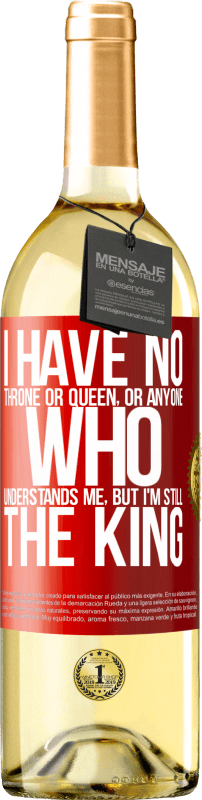 29,95 € Бесплатная доставка | Белое вино Издание WHITE У меня нет трона, королевы или любого, кто меня понимает, но я все еще король Красная метка. Настраиваемая этикетка Молодое вино Урожай 2023 Verdejo