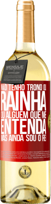 29,95 € Envio grátis | Vinho branco Edição WHITE Não tenho trono ou rainha, ou alguém que me entenda, mas ainda sou o rei Etiqueta Vermelha. Etiqueta personalizável Vinho jovem Colheita 2025 Verdejo