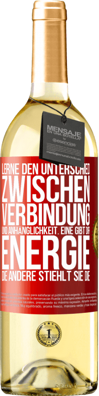 29,95 € Kostenloser Versand | Weißwein WHITE Ausgabe Lerne den Unterschied zwischen Verbindung und Anhänglichkeit. Eine gibt dir Energie, die andere stiehlt sie die Rote Markierung. Anpassbares Etikett Junger Wein Ernte 2024 Verdejo