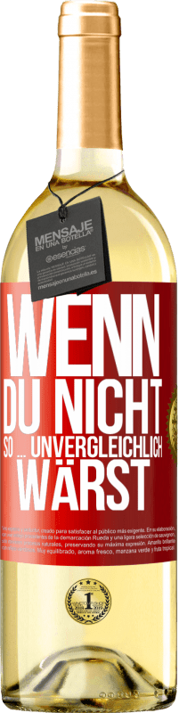 29,95 € Kostenloser Versand | Weißwein WHITE Ausgabe Wenn du nicht so ... unvergleichlich wärst Rote Markierung. Anpassbares Etikett Junger Wein Ernte 2024 Verdejo