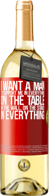 29,95 € Free Shipping | White Wine WHITE Edition I want a man to support me in everything ... On the table, on the wall, on the stairs ... In everything Red Label. Customizable label Young wine Harvest 2024 Verdejo