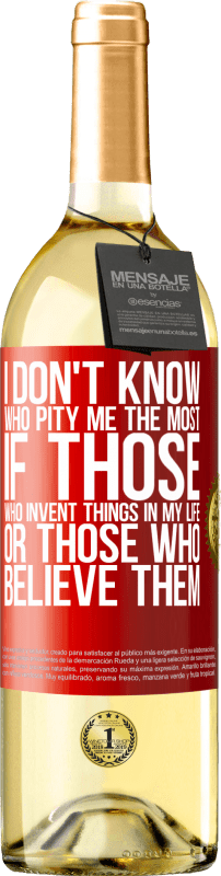 29,95 € Free Shipping | White Wine WHITE Edition I don't know who pity me the most, if those who invent things in my life or those who believe them Red Label. Customizable label Young wine Harvest 2024 Verdejo