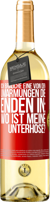 29,95 € Kostenloser Versand | Weißwein WHITE Ausgabe Ich brauche eine von den Umarmungen, die enden in: Wo ist meine Unterhose? Rote Markierung. Anpassbares Etikett Junger Wein Ernte 2024 Verdejo