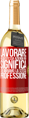 29,95 € Spedizione Gratuita | Vino bianco Edizione WHITE Lavorare nella stessa azienda non significa che abbiamo la stessa professione Etichetta Rossa. Etichetta personalizzabile Vino giovane Raccogliere 2025 Verdejo