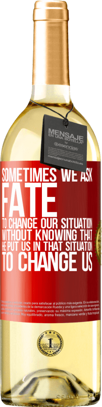 29,95 € Free Shipping | White Wine WHITE Edition Sometimes we ask fate to change our situation without knowing that he put us in that situation, to change us Red Label. Customizable label Young wine Harvest 2023 Verdejo