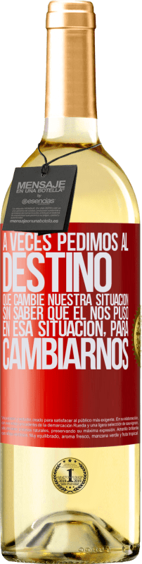 29,95 € Envío gratis | Vino Blanco Edición WHITE A veces pedimos al destino que cambie nuestra situación sin saber que él nos puso en esa situación, para cambiarnos Etiqueta Roja. Etiqueta personalizable Vino joven Cosecha 2024 Verdejo