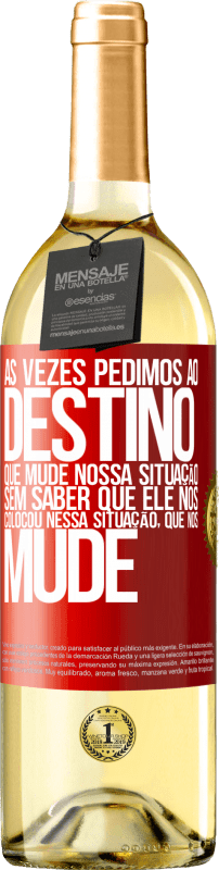 29,95 € Envio grátis | Vinho branco Edição WHITE Às vezes pedimos ao destino que mude nossa situação sem saber que ele nos colocou nessa situação, que nos mude Etiqueta Vermelha. Etiqueta personalizável Vinho jovem Colheita 2024 Verdejo