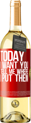 29,95 € Free Shipping | White Wine WHITE Edition Today I want you. Tell me where I put them Red Label. Customizable label Young wine Harvest 2025 Verdejo