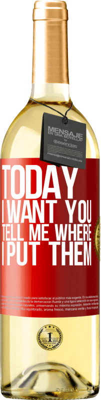 29,95 € Free Shipping | White Wine WHITE Edition Today I want you. Tell me where I put them Red Label. Customizable label Young wine Harvest 2024 Verdejo