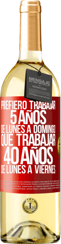 29,95 € Envío gratis | Vino Blanco Edición WHITE Prefiero trabajar 5 años de lunes a domingo, que trabajar 40 años de lunes a viernes Etiqueta Roja. Etiqueta personalizable Vino joven Cosecha 2024 Verdejo