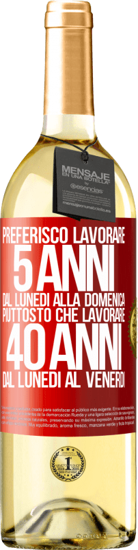 29,95 € Spedizione Gratuita | Vino bianco Edizione WHITE Preferisco lavorare 5 anni dal lunedì alla domenica, piuttosto che lavorare 40 anni dal lunedì al venerdì Etichetta Rossa. Etichetta personalizzabile Vino giovane Raccogliere 2024 Verdejo