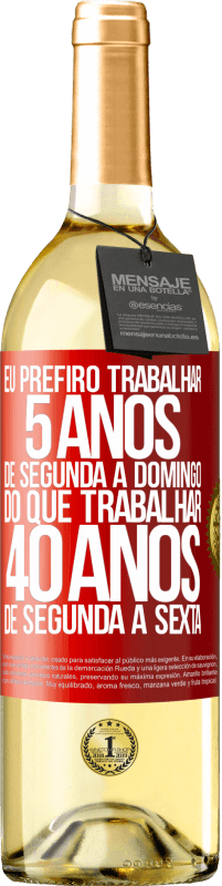 29,95 € Envio grátis | Vinho branco Edição WHITE Eu prefiro trabalhar 5 anos de segunda a domingo, do que trabalhar 40 anos de segunda a sexta Etiqueta Vermelha. Etiqueta personalizável Vinho jovem Colheita 2024 Verdejo