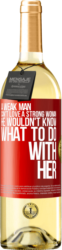 29,95 € Free Shipping | White Wine WHITE Edition A weak man can't love a strong woman, he wouldn't know what to do with her Red Label. Customizable label Young wine Harvest 2023 Verdejo