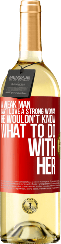 29,95 € Free Shipping | White Wine WHITE Edition A weak man can't love a strong woman, he wouldn't know what to do with her Red Label. Customizable label Young wine Harvest 2025 Verdejo