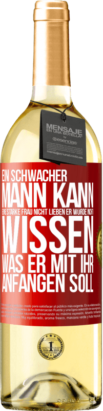 29,95 € Kostenloser Versand | Weißwein WHITE Ausgabe Ein schwacher Mann kann eine starke Frau nicht lieben, er würde nicht wissen, was er mit ihr anfangen soll Rote Markierung. Anpassbares Etikett Junger Wein Ernte 2024 Verdejo