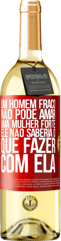 29,95 € Envio grátis | Vinho branco Edição WHITE Um homem fraco não pode amar uma mulher forte, ele não saberia o que fazer com ela Etiqueta Vermelha. Etiqueta personalizável Vinho jovem Colheita 2024 Verdejo