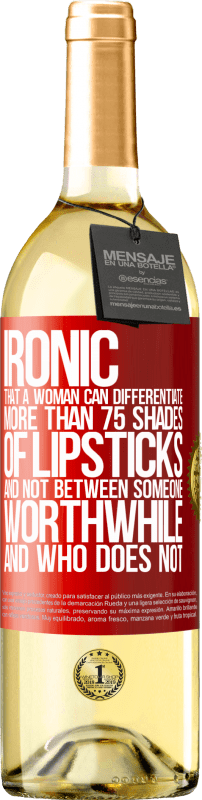 29,95 € Free Shipping | White Wine WHITE Edition Ironic. That a woman can differentiate more than 75 shades of lipsticks and not between someone worthwhile and who does not Red Label. Customizable label Young wine Harvest 2023 Verdejo