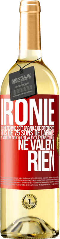 29,95 € Envoi gratuit | Vin blanc Édition WHITE Ironie. Qu'une femme soit capable de différencier plus de 75 sons de labiales et pas entre ceux qui en valent la peine et ceux q Étiquette Rouge. Étiquette personnalisable Vin jeune Récolte 2024 Verdejo