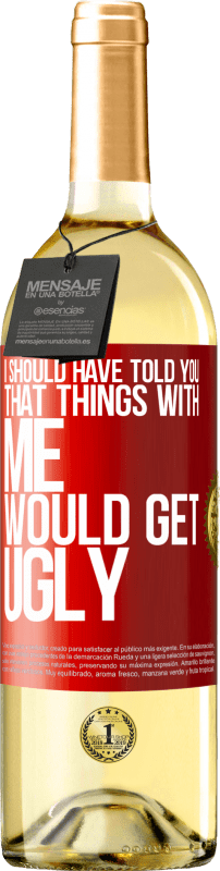29,95 € Free Shipping | White Wine WHITE Edition I should have told you that things with me would get ugly Red Label. Customizable label Young wine Harvest 2023 Verdejo