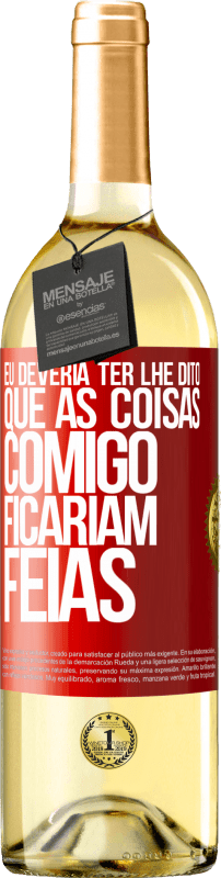 29,95 € Envio grátis | Vinho branco Edição WHITE Eu deveria ter lhe dito que as coisas comigo ficariam feias Etiqueta Vermelha. Etiqueta personalizável Vinho jovem Colheita 2024 Verdejo