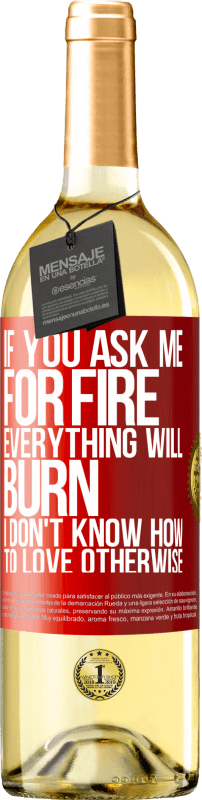 29,95 € Free Shipping | White Wine WHITE Edition If you ask me for fire, everything will burn. I don't know how to love otherwise Red Label. Customizable label Young wine Harvest 2023 Verdejo