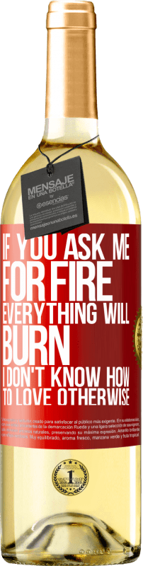 29,95 € Free Shipping | White Wine WHITE Edition If you ask me for fire, everything will burn. I don't know how to love otherwise Red Label. Customizable label Young wine Harvest 2024 Verdejo