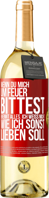 29,95 € Kostenloser Versand | Weißwein WHITE Ausgabe Wenn du mich um Feuer bittest, brennt alles. Ich weiß nicht wie ich sonst lieben soll Rote Markierung. Anpassbares Etikett Junger Wein Ernte 2024 Verdejo