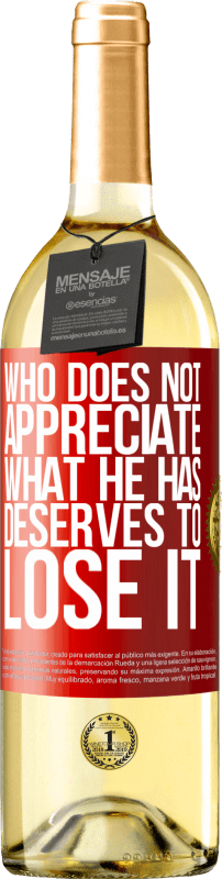 29,95 € Бесплатная доставка | Белое вино Издание WHITE Кто не ценит то, что имеет, тот заслуживает потерять Красная метка. Настраиваемая этикетка Молодое вино Урожай 2023 Verdejo