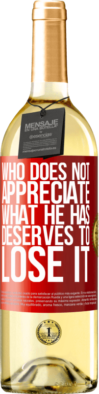 29,95 € Free Shipping | White Wine WHITE Edition Who does not appreciate what he has, deserves to lose it Red Label. Customizable label Young wine Harvest 2025 Verdejo