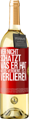29,95 € Kostenloser Versand | Weißwein WHITE Ausgabe Wer nicht schätzt, was er hat, hat es verdient, es zu verlieren Rote Markierung. Anpassbares Etikett Junger Wein Ernte 2024 Verdejo