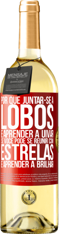 29,95 € Envio grátis | Vinho branco Edição WHITE Por que juntar-se a lobos e aprender a uivar, se você pode se reunir com estrelas e aprender a brilhar Etiqueta Vermelha. Etiqueta personalizável Vinho jovem Colheita 2024 Verdejo